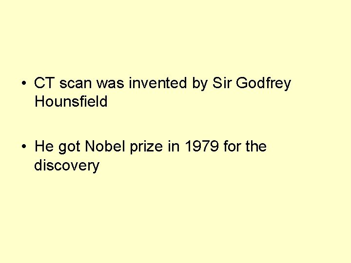  • CT scan was invented by Sir Godfrey Hounsfield • He got Nobel