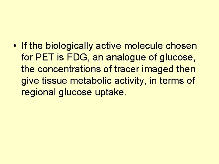  • If the biologically active molecule chosen for PET is FDG, an analogue