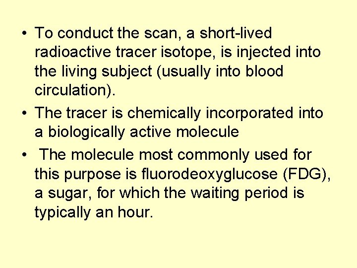  • To conduct the scan, a short-lived radioactive tracer isotope, is injected into