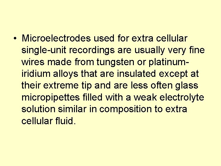  • Microelectrodes used for extra cellular single-unit recordings are usually very fine wires