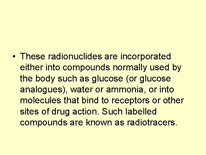  • These radionuclides are incorporated either into compounds normally used by the body