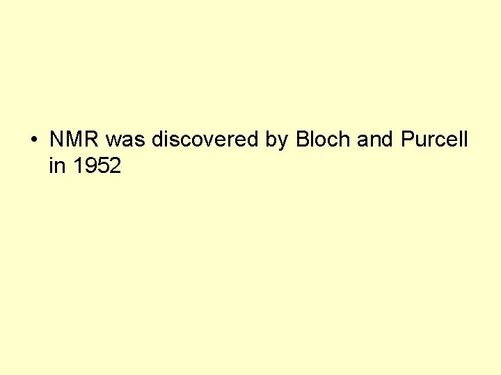  • NMR was discovered by Bloch and Purcell in 1952 