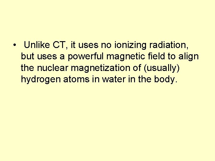  • Unlike CT, it uses no ionizing radiation, but uses a powerful magnetic