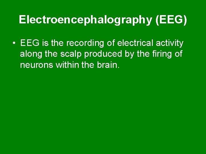 Electroencephalography (EEG) • EEG is the recording of electrical activity along the scalp produced