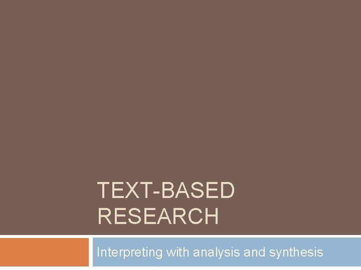TEXT-BASED RESEARCH Interpreting with analysis and synthesis 