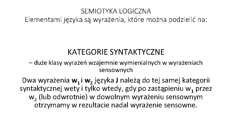 SEMIOTYKA LOGICZNA Elementami języka są wyrażenia, które można podzielić na: KATEGORIE SYNTAKTYCZNE – duże