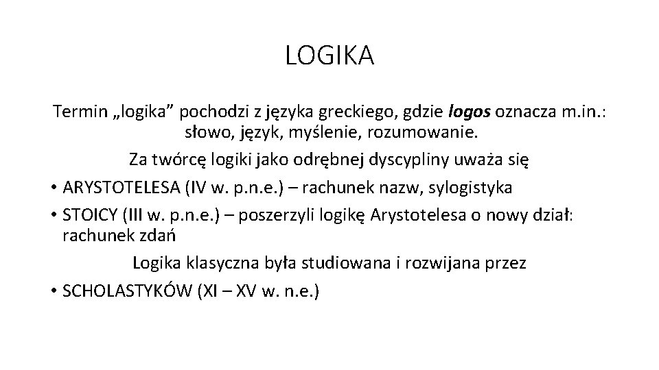LOGIKA Termin „logika” pochodzi z języka greckiego, gdzie logos oznacza m. in. : słowo,