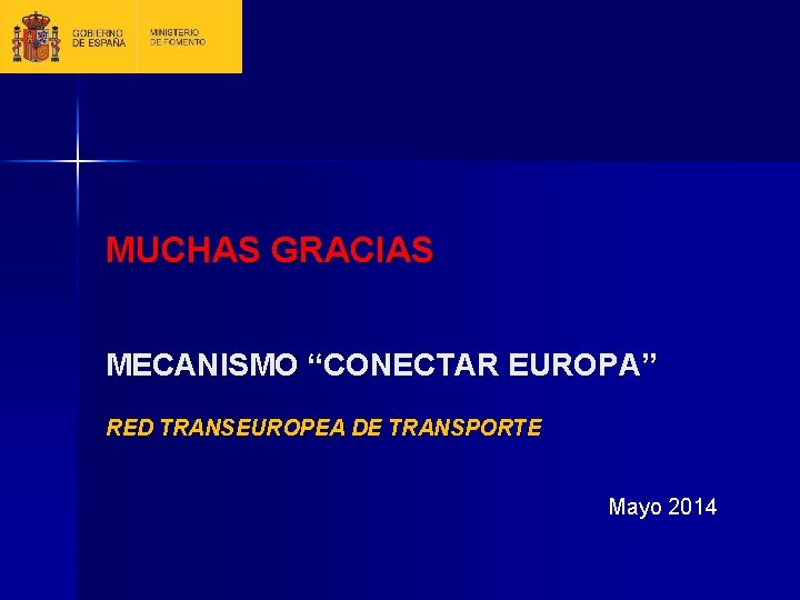 MUCHAS GRACIAS MECANISMO “CONECTAR EUROPA” RED TRANSEUROPEA DE TRANSPORTE Mayo 2014 