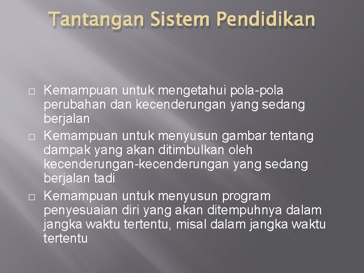 Tantangan Sistem Pendidikan � � � Kemampuan untuk mengetahui pola-pola perubahan dan kecenderungan yang