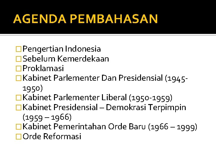 AGENDA PEMBAHASAN �Pengertian Indonesia �Sebelum Kemerdekaan �Proklamasi �Kabinet Parlementer Dan Presidensial (1945 - 1950)