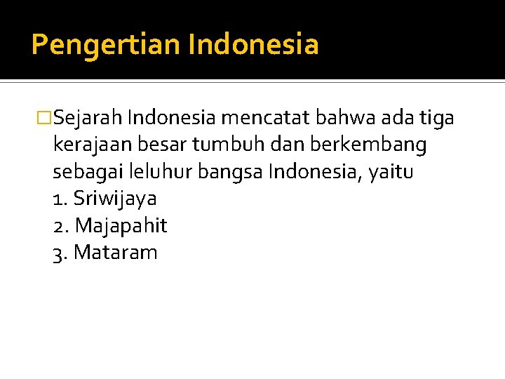 Pengertian Indonesia �Sejarah Indonesia mencatat bahwa ada tiga kerajaan besar tumbuh dan berkembang sebagai