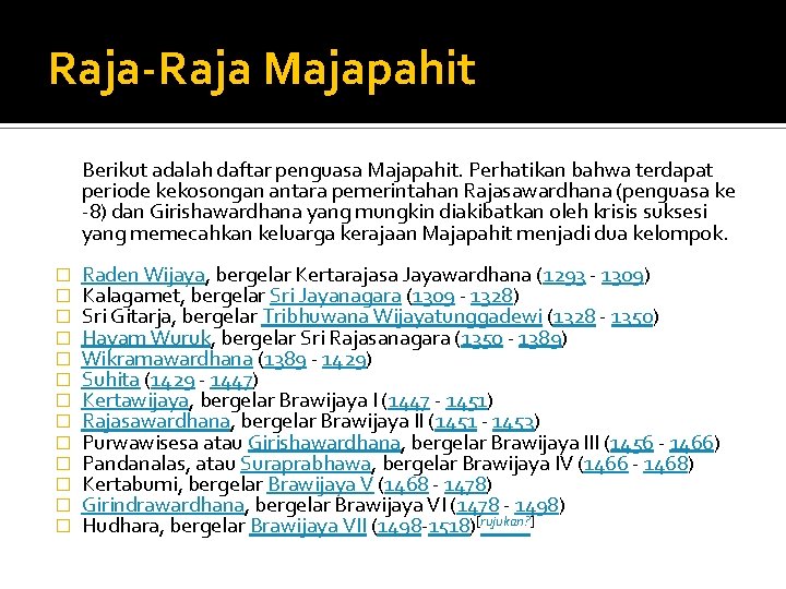 Raja-Raja Majapahit Berikut adalah daftar penguasa Majapahit. Perhatikan bahwa terdapat periode kekosongan antara pemerintahan