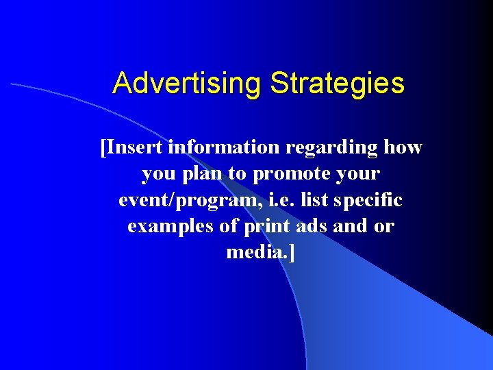 Advertising Strategies [Insert information regarding how you plan to promote your event/program, i. e.