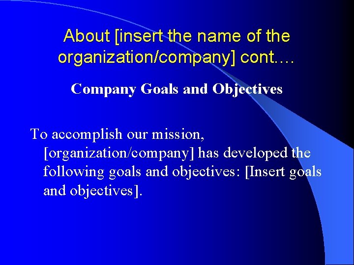 About [insert the name of the organization/company] cont. … Company Goals and Objectives To