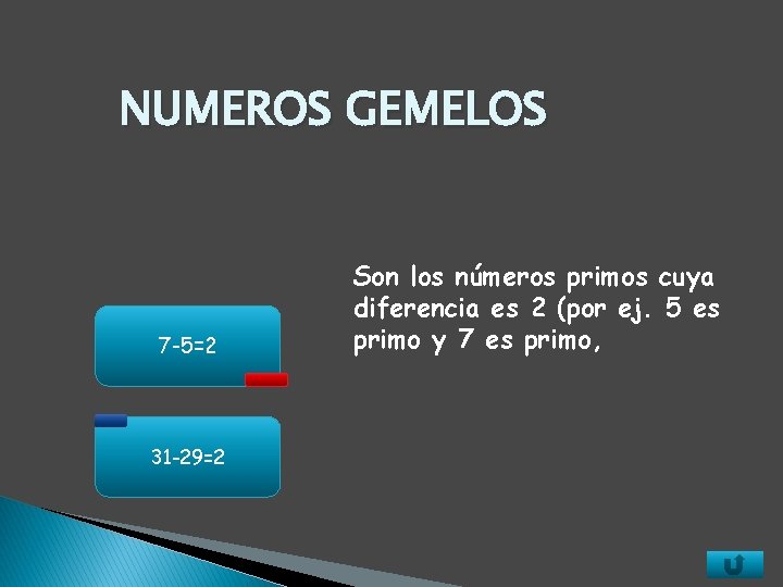 NUMEROS GEMELOS 7 -5=2 31 -29=2 Son los números primos cuya diferencia es 2 NUMEROS GEMELOS 7 -5=2 31 -29=2 Son los números primos cuya diferencia es 2