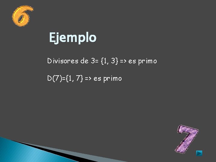 Ejemplo Divisores de 3= {1, 3} => es primo D(7)={1, 7} => es primo Ejemplo Divisores de 3= {1, 3} => es primo D(7)={1, 7} => es primo