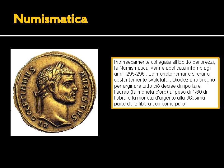 Numismatica Intrinsecamente collegata all’Editto dei prezzi, la Numismatica, venne applicata intorno agli anni 295