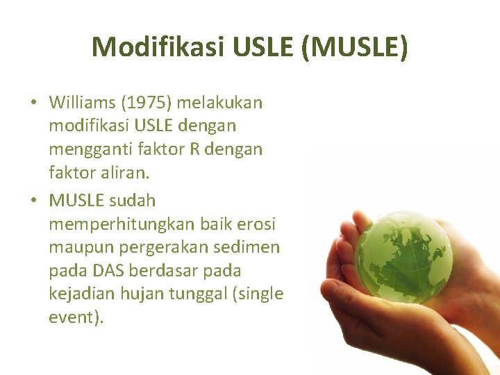Modifikasi USLE (MUSLE) • Williams (1975) melakukan modifikasi USLE dengan mengganti faktor R dengan