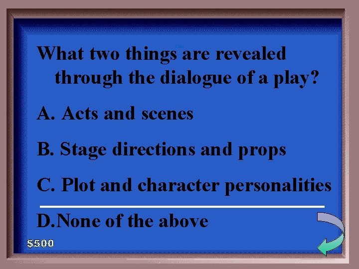 What two things are revealed through the dialogue of a play? 1 -500 A. What two things are revealed through the dialogue of a play? 1 -500 A.