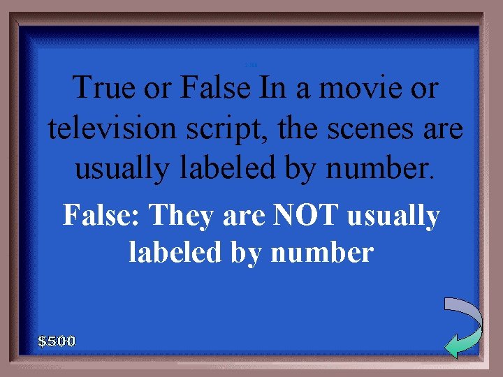 2 -500 True or False In a movie or television script, the scenes are 2 -500 True or False In a movie or television script, the scenes are