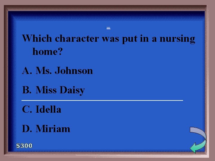 3 -300 Which character was put in a nursing home? A. Ms. Johnson B.