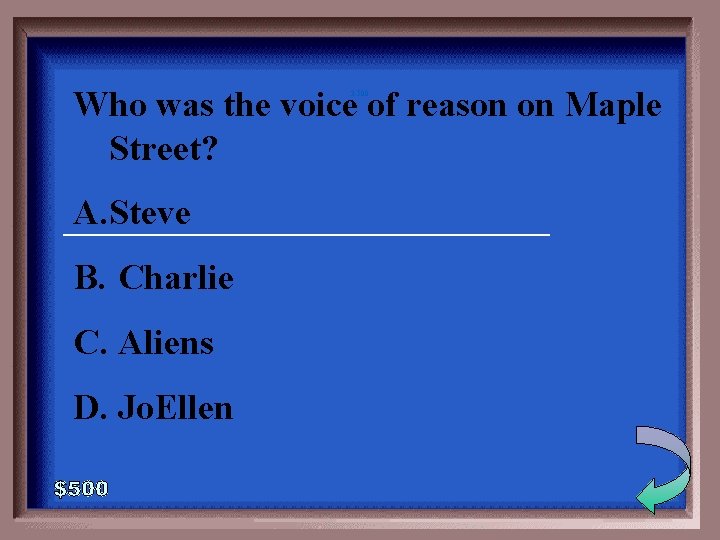 Who was the voice of reason on Maple Street? 3 -500 _________ A. Steve