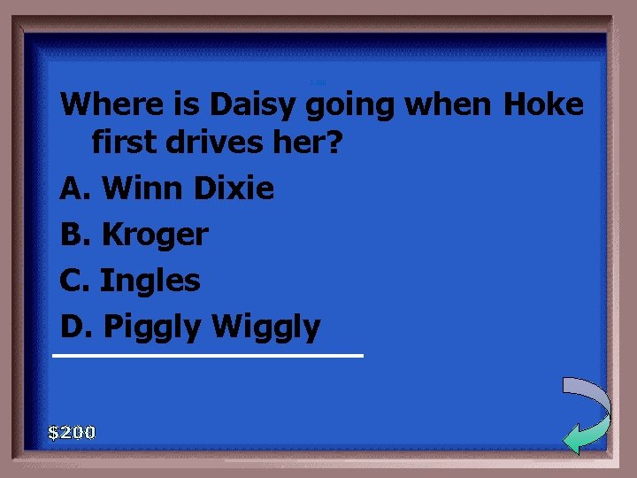 5 -200 Where is Daisy going when Hoke first drives her? A. Winn Dixie