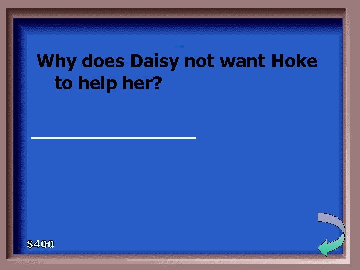 5 -400 Why does Daisy not want Hoke to help her? ________ 