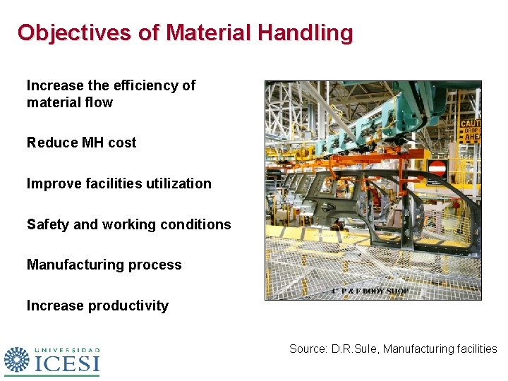 Objectives of Material Handling Increase the efficiency of material flow Reduce MH cost Improve