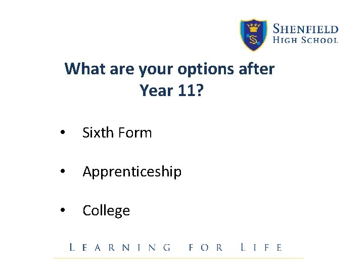 What are your options after Year 11? • Sixth Form • Apprenticeship • College