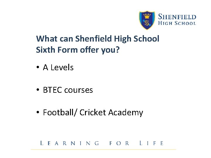 What can Shenfield High School Sixth Form offer you? • A Levels • BTEC