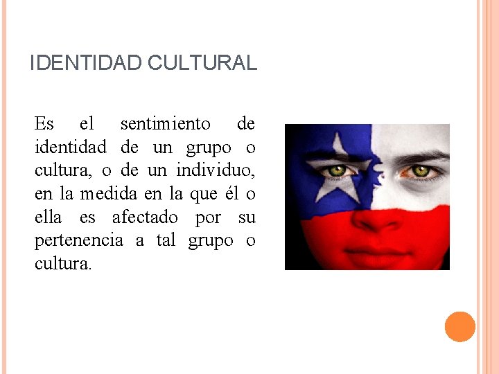 IDENTIDAD CULTURAL Es el sentimiento de identidad de un grupo o cultura, o de