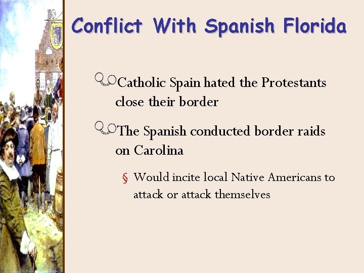 Conflict With Spanish Florida Catholic Spain hated the Protestants close their border The Spanish
