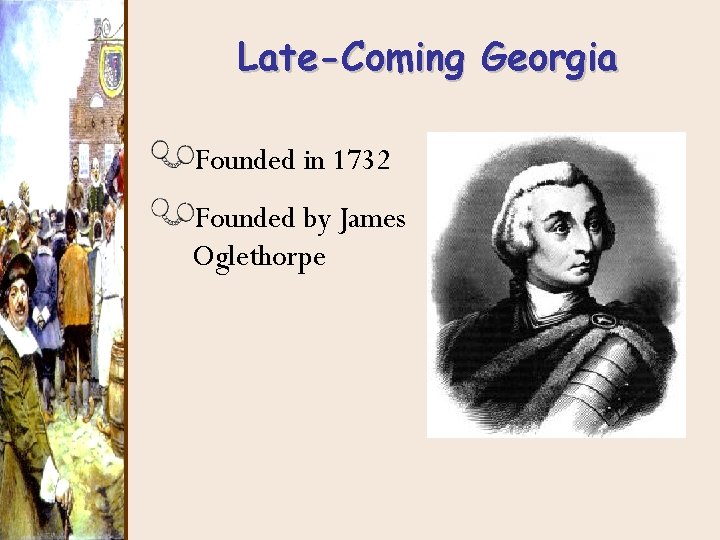 Late-Coming Georgia Founded in 1732 Founded by James Oglethorpe 