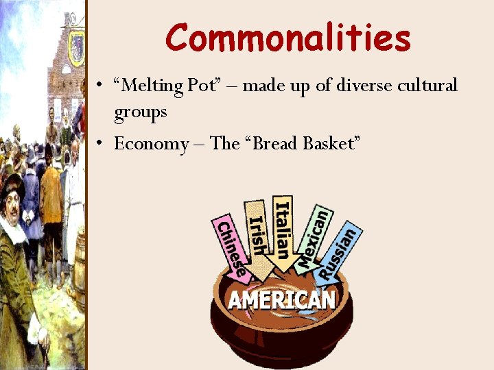 Commonalities • “Melting Pot” – made up of diverse cultural groups • Economy –