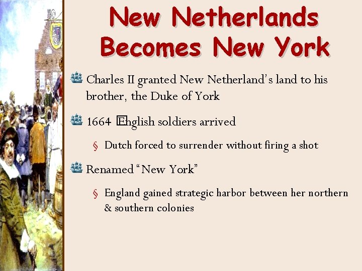 New Netherlands Becomes New York Charles II granted New Netherland’s land to his brother,