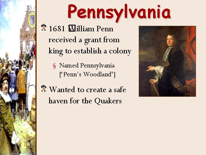 Pennsylvania 1681 � William Penn received a grant from king to establish a colony