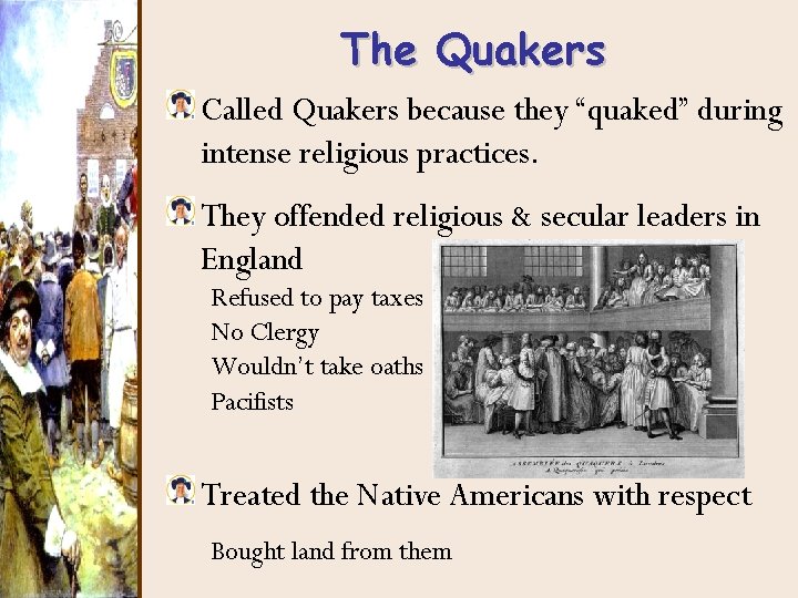 The Quakers Called Quakers because they “quaked” during intense religious practices. They offended religious