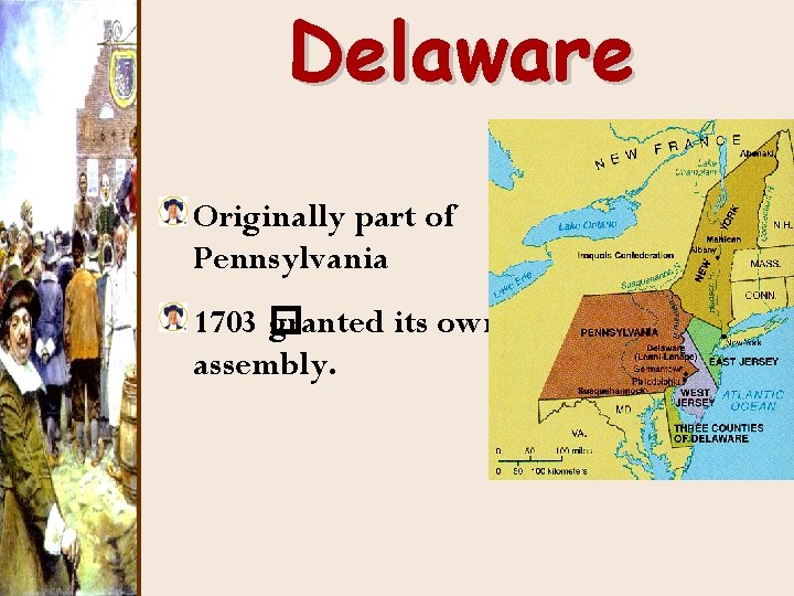 Delaware Originally part of Pennsylvania 1703 � granted its own assembly. 