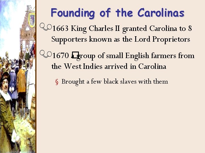 Founding of the Carolinas 1663 King Charles II granted Carolina to 8 Supporters known