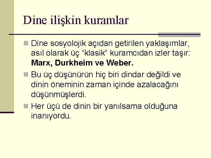 Dine ilişkin kuramlar n Dine sosyolojik açıdan getirilen yaklaşımlar, asıl olarak üç “klasik” kuramcıdan