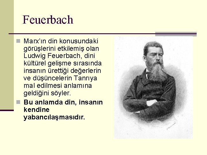 Feuerbach n Marx’ın din konusundaki görüşlerini etkilemiş olan Ludwig Feuerbach, dini kültürel gelişme sırasında