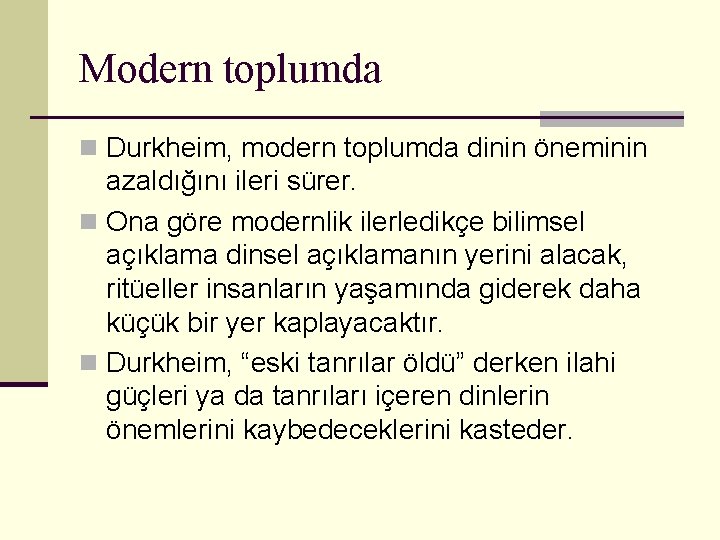 Modern toplumda n Durkheim, modern toplumda dinin öneminin azaldığını ileri sürer. n Ona göre