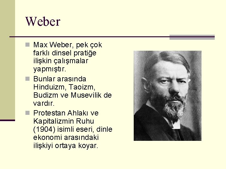 Weber n Max Weber, pek çok farklı dinsel pratiğe ilişkin çalışmalar yapmıştır. n Bunlar