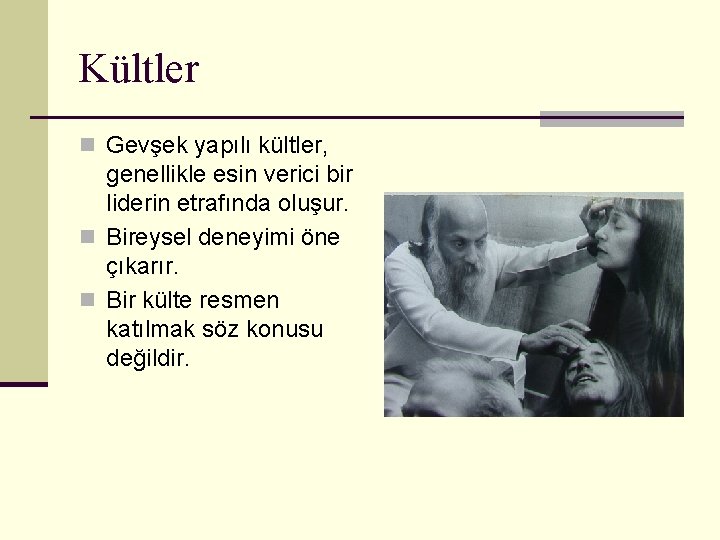 Kültler n Gevşek yapılı kültler, genellikle esin verici bir liderin etrafında oluşur. n Bireysel