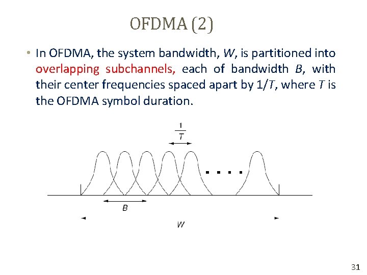 OFDMA (2) • In OFDMA, the system bandwidth, W, is partitioned into overlapping subchannels,