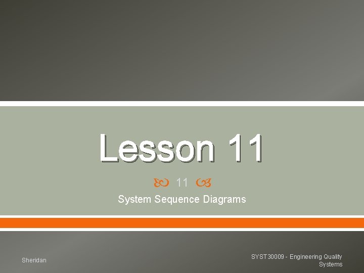 Lesson 11 System Sequence Diagrams Sheridan SYST 30009 - Engineering Quality Systems 