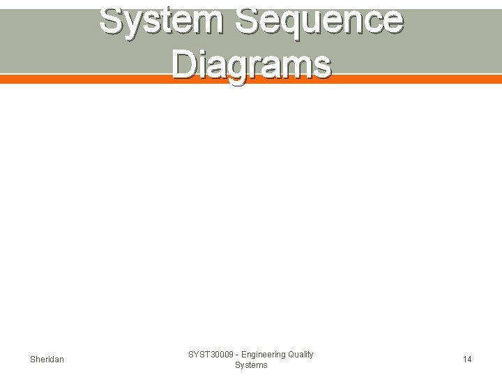 System Sequence Diagrams Sheridan SYST 30009 - Engineering Quality Systems 14 