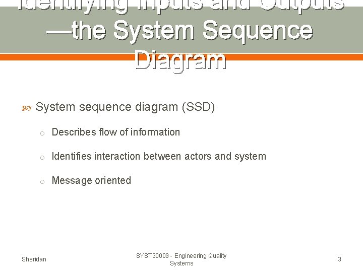 Identifying Inputs and Outputs —the System Sequence Diagram System sequence diagram (SSD) o Describes