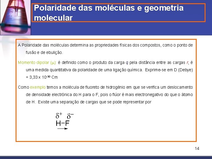 Polaridade das moléculas e geometria molecular A Polaridade das moléculas determina as propriedades físicas